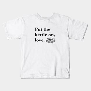 Put The Kettle On Love Kids T-Shirt